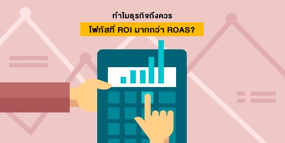 ตอบทุกข้อสงสัย ทำไม? ธุรกิจถึงควรโฟกัสที่ ROI มากกว่า ROAS